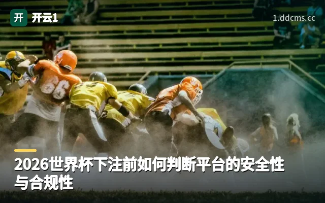 2026世界杯下注前如何判断平台的安全性与合规性
