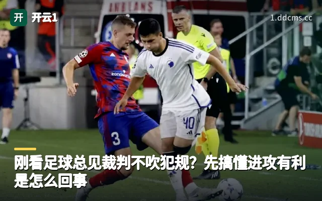 刚看足球总见裁判不吹犯规？先搞懂进攻有利是怎么回事