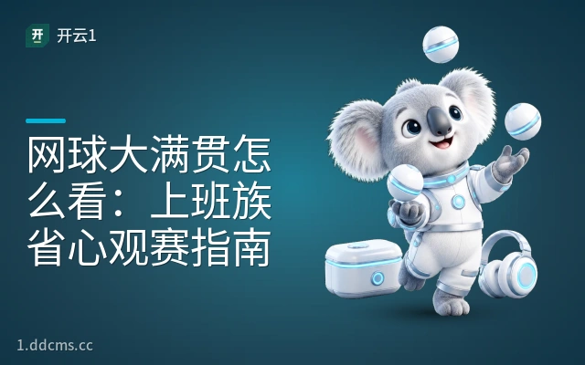网球大满贯怎么看：上班族省心观赛指南