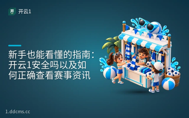 新手也能看懂的指南：开云1安全吗以及如何正确查看赛事资讯