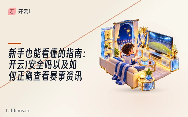 新手也能看懂的指南：开云1安全吗以及如何正确查看赛事资讯