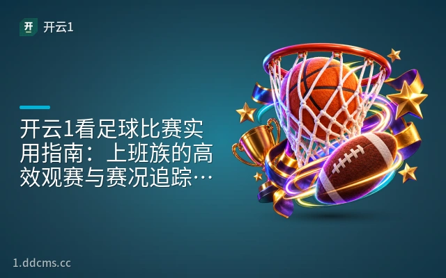 开云1看足球比赛实用指南：上班族的高效观赛与赛况追踪方法