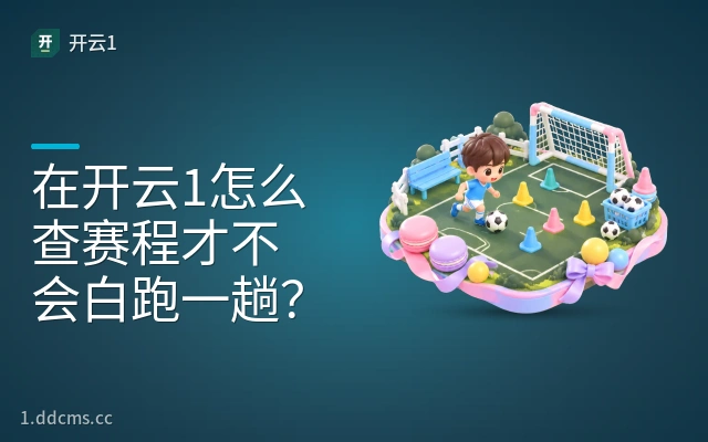 在开云1怎么查赛程才不会白跑一趟？