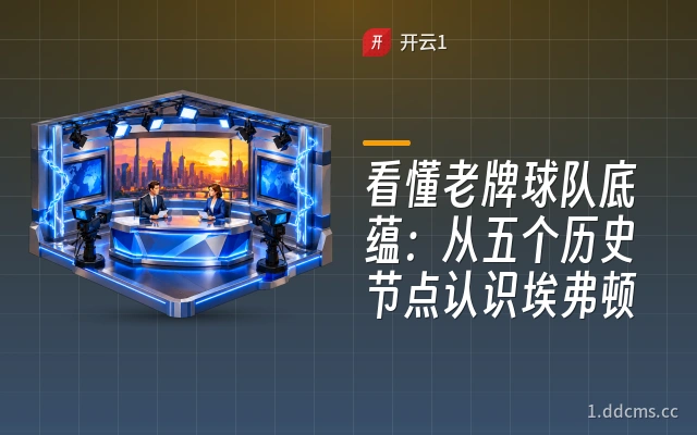看懂老牌球队底蕴：从五个历史节点认识埃弗顿